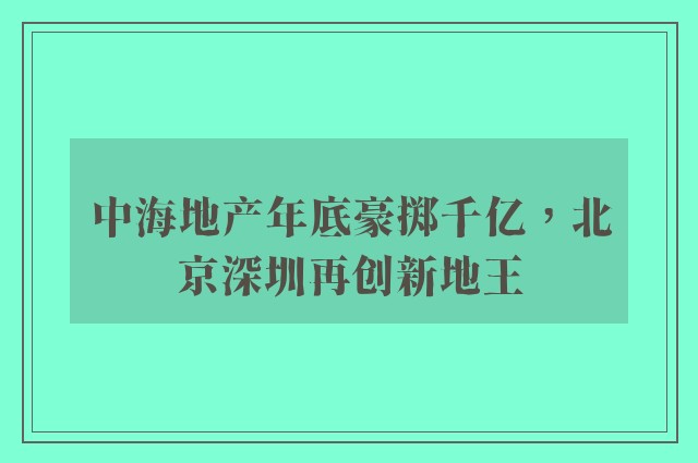 中海地产年底豪掷千亿，北京深圳再创新地王