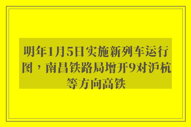 明年1月5日实施新列车运行图，南昌铁路局增开9对沪杭等方向高铁