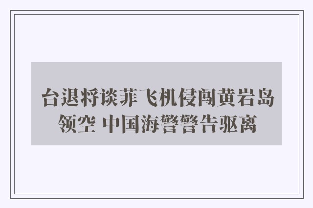 台退将谈菲飞机侵闯黄岩岛领空 中国海警警告驱离