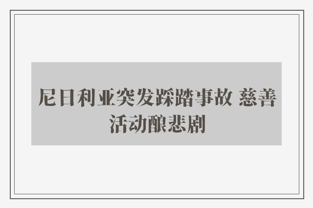 尼日利亚突发踩踏事故 慈善活动酿悲剧