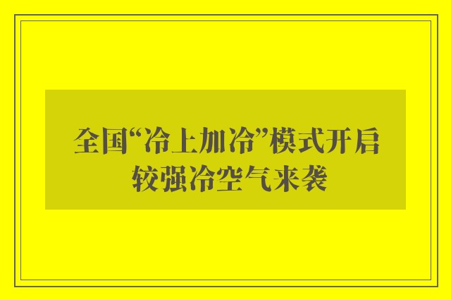 全国“冷上加冷”模式开启 较强冷空气来袭