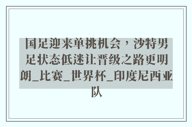 国足迎来单挑机会，沙特男足状态低迷让晋级之路更明朗_比赛_世界杯_印度尼西亚队