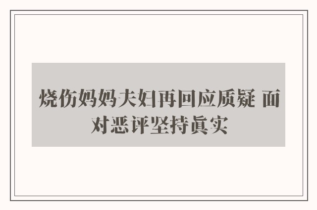 烧伤妈妈夫妇再回应质疑 面对恶评坚持真实