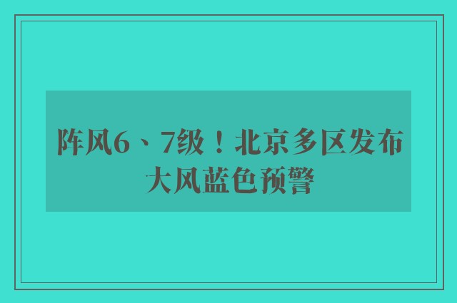 阵风6、7级！北京多区发布大风蓝色预警