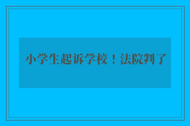 小学生起诉学校！法院判了