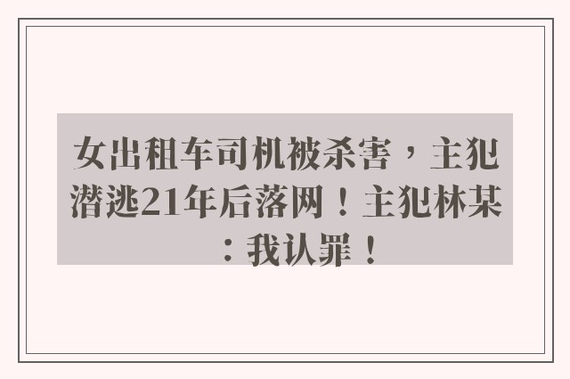 女出租车司机被杀害，主犯潜逃21年后落网！主犯林某：我认罪！