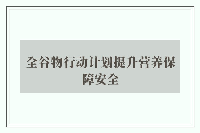 全谷物行动计划提升营养保障安全