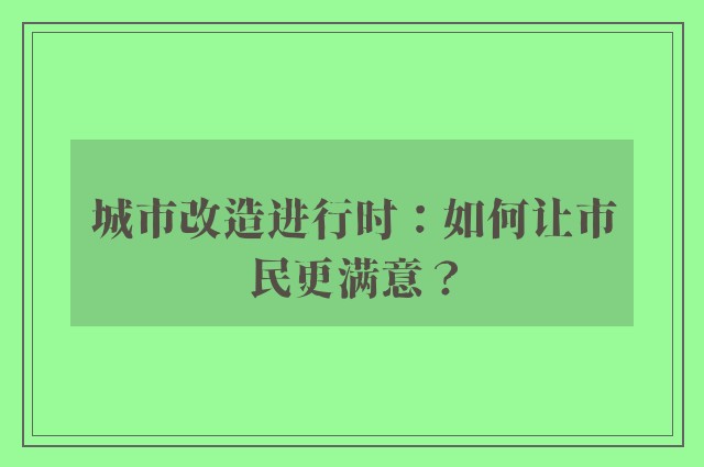 城市改造进行时：如何让市民更满意？