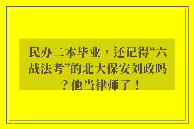 民办二本毕业，还记得“六战法考”的北大保安刘政吗？他当律师了！